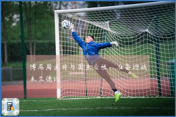 博尼周五将与国米合练，准备迎战米兰德比