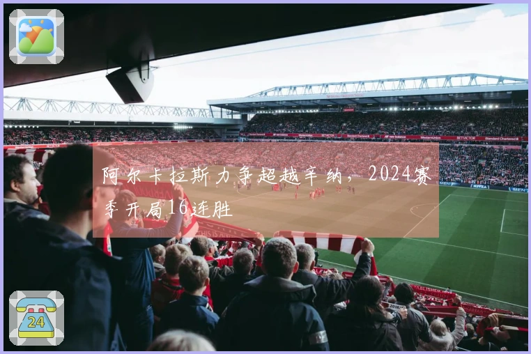 阿尔卡拉斯力争超越辛纳，2024赛季开局16连胜