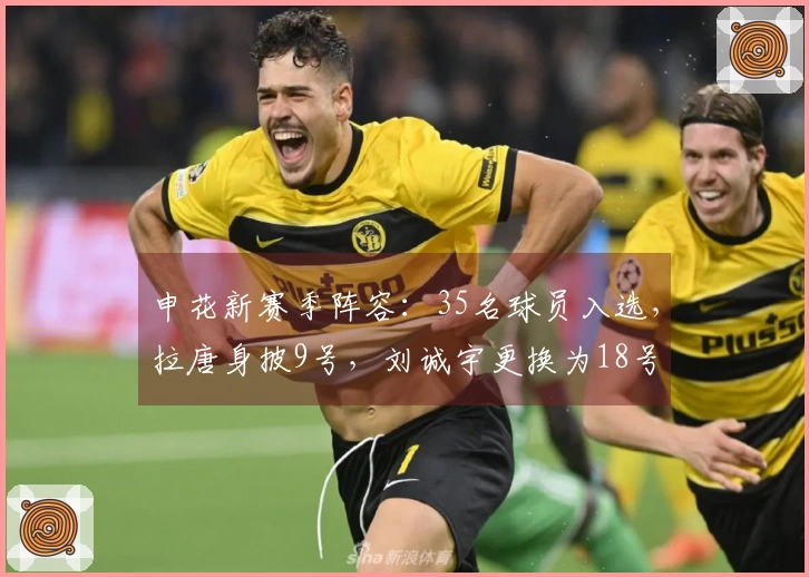 申花新赛季阵容：35名球员入选，拉唐身披9号，刘诚宇更换为18号