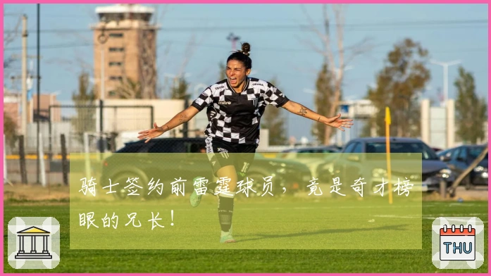 骑士签约前雷霆球员，竟是奇才榜眼的兄长！